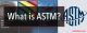 ASTM là gì? Tiêu chuẩn ASTM