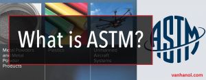 ASTM là gì? Tiêu chuẩn ASTM